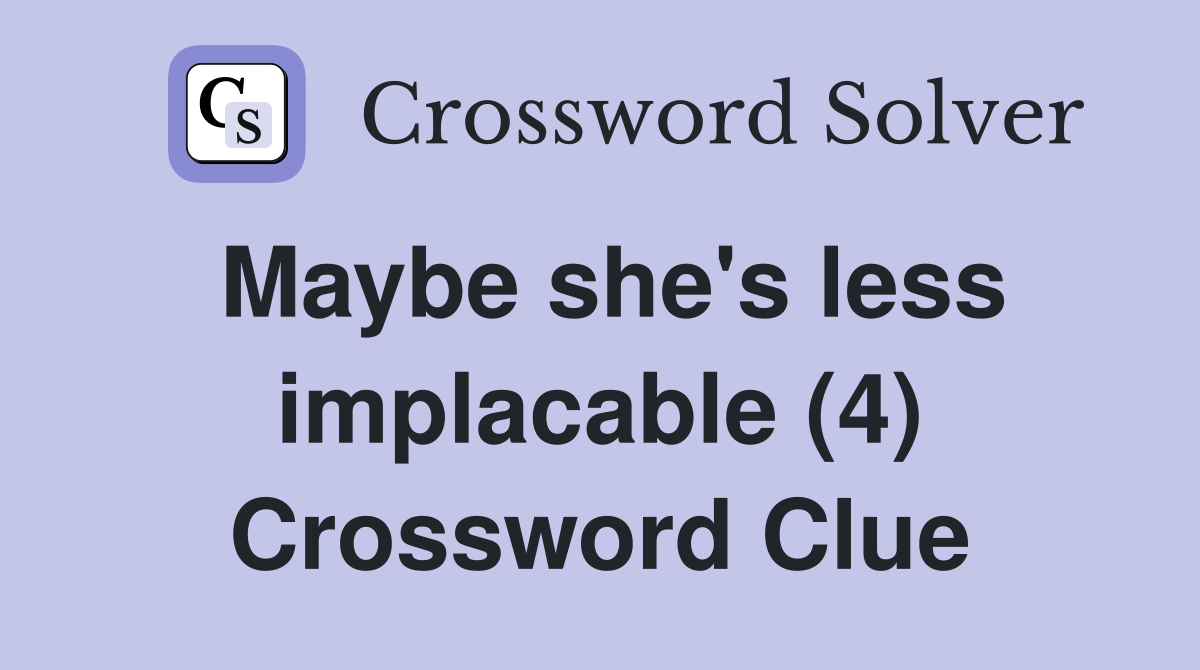 Maybe she's less implacable (4) Crossword Clue
