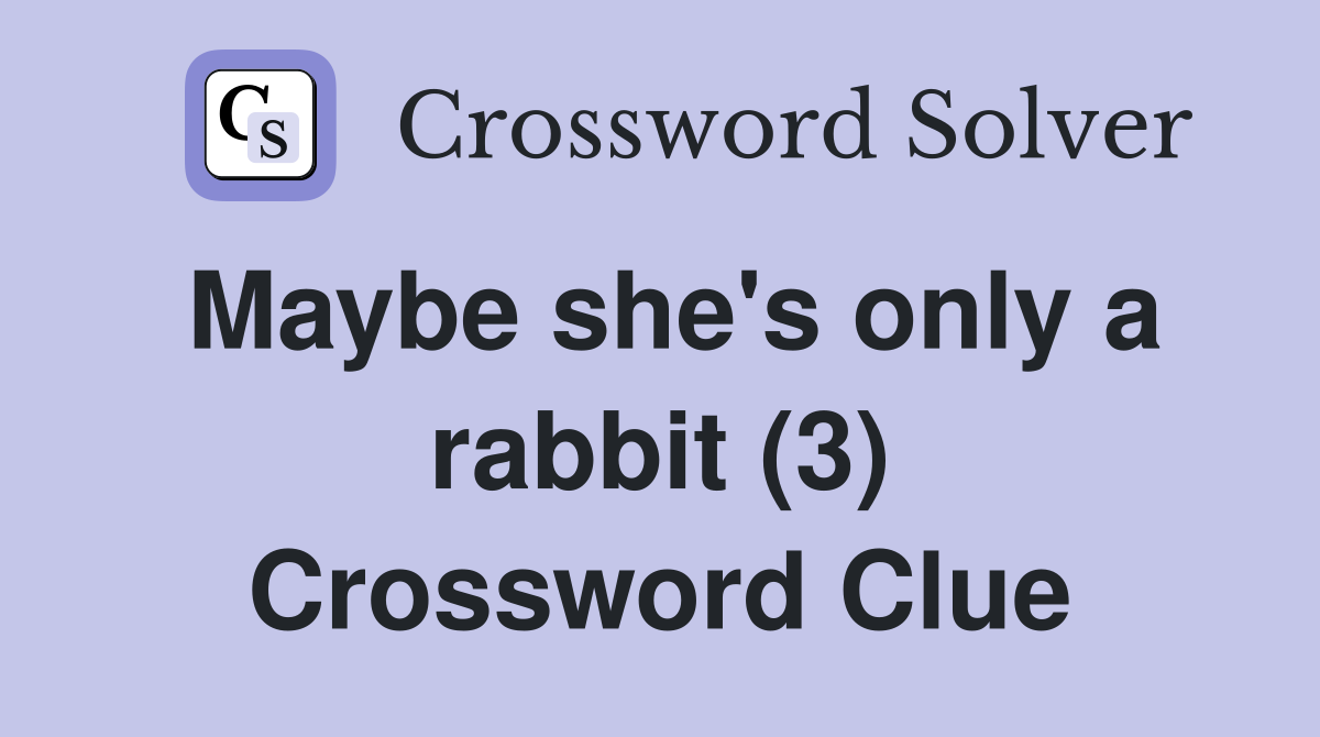 Maybe she's only a rabbit (3) Crossword Clue
