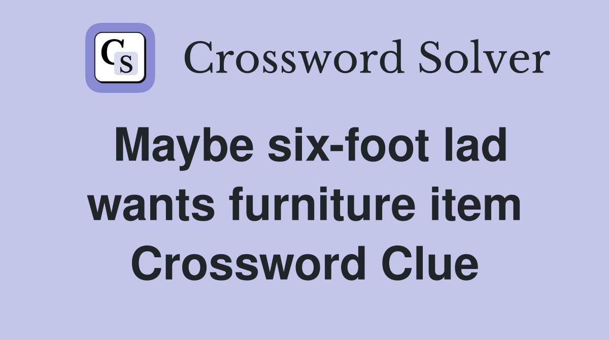 Maybe six-foot lad wants furniture item Crossword Clue