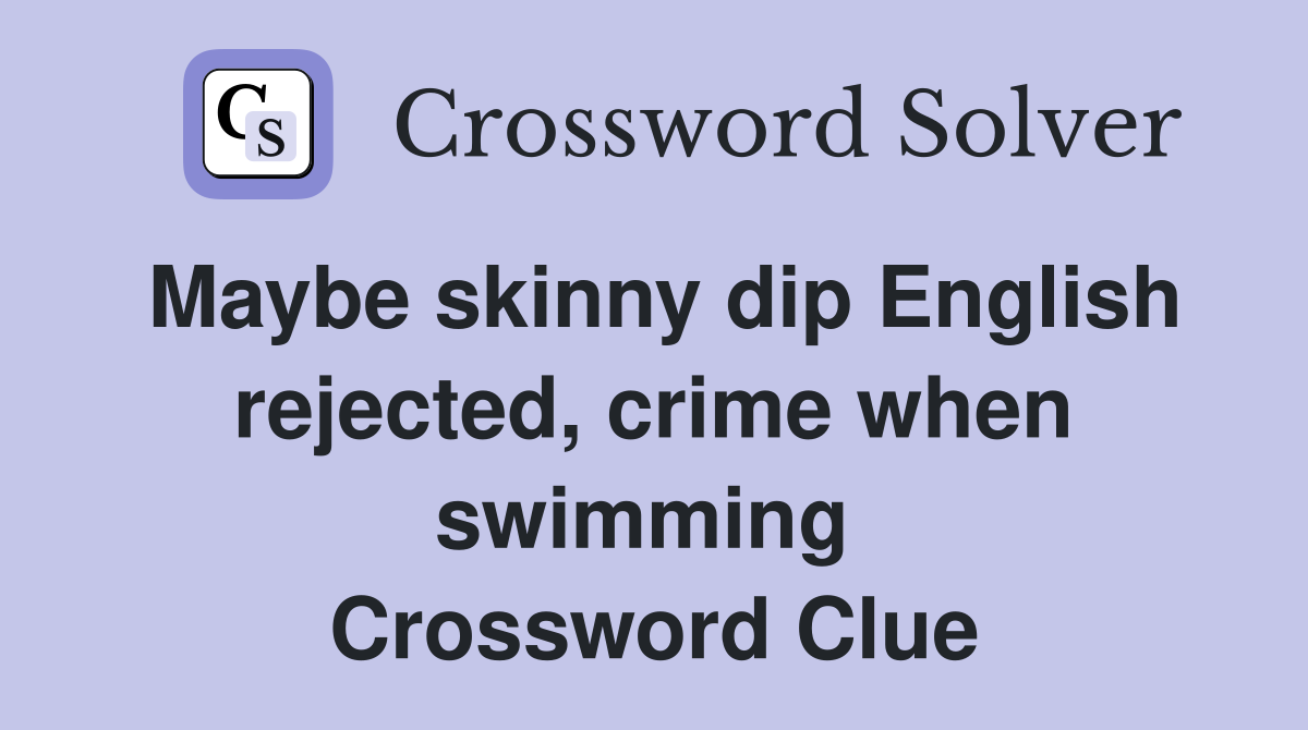 Maybe skinny dip English rejected, crime when swimming  Crossword Clue