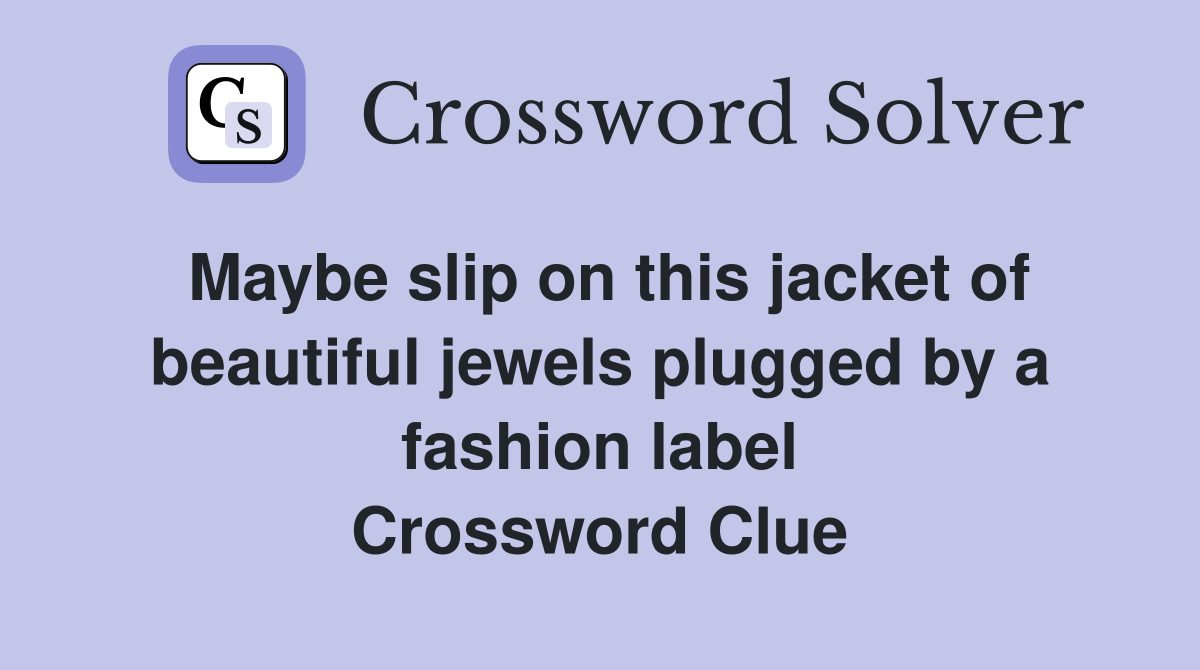 Maybe slip on this jacket of beautiful jewels plugged by a fashion label Crossword Clue