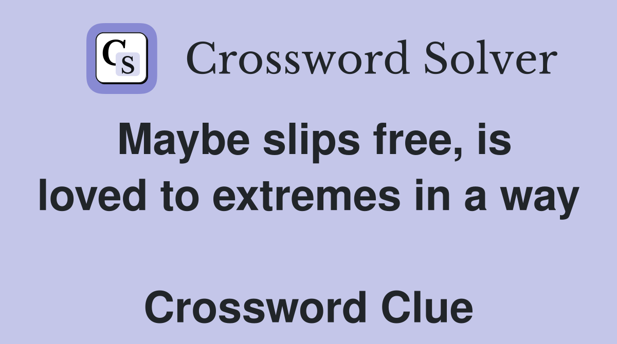 Maybe slips free, is loved to extremes in a way  Crossword Clue