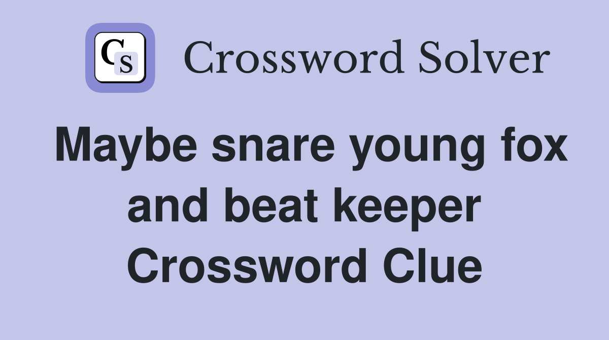 Maybe snare young fox and beat keeper Crossword Clue