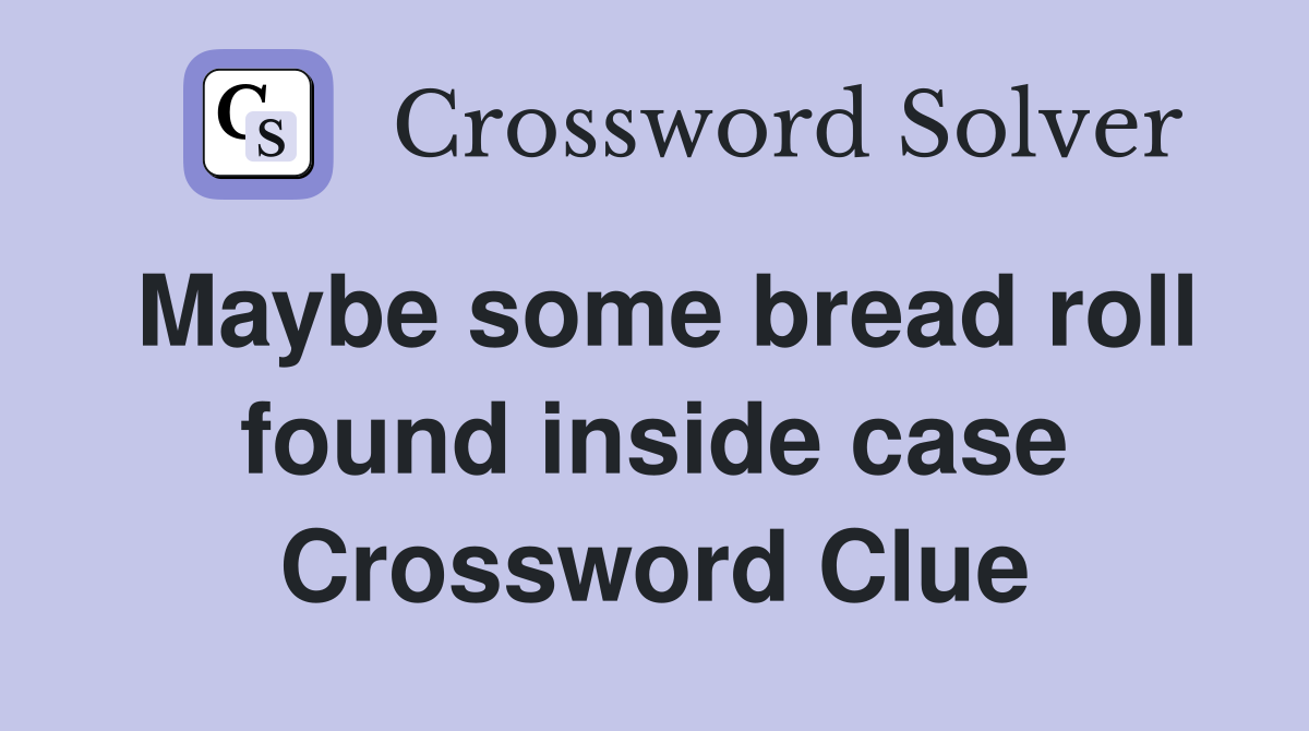 Maybe some bread roll found inside case Crossword Clue