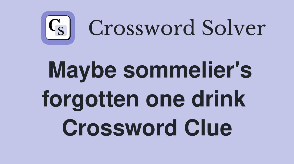 Maybe sommelier's forgotten one drink  Crossword Clue