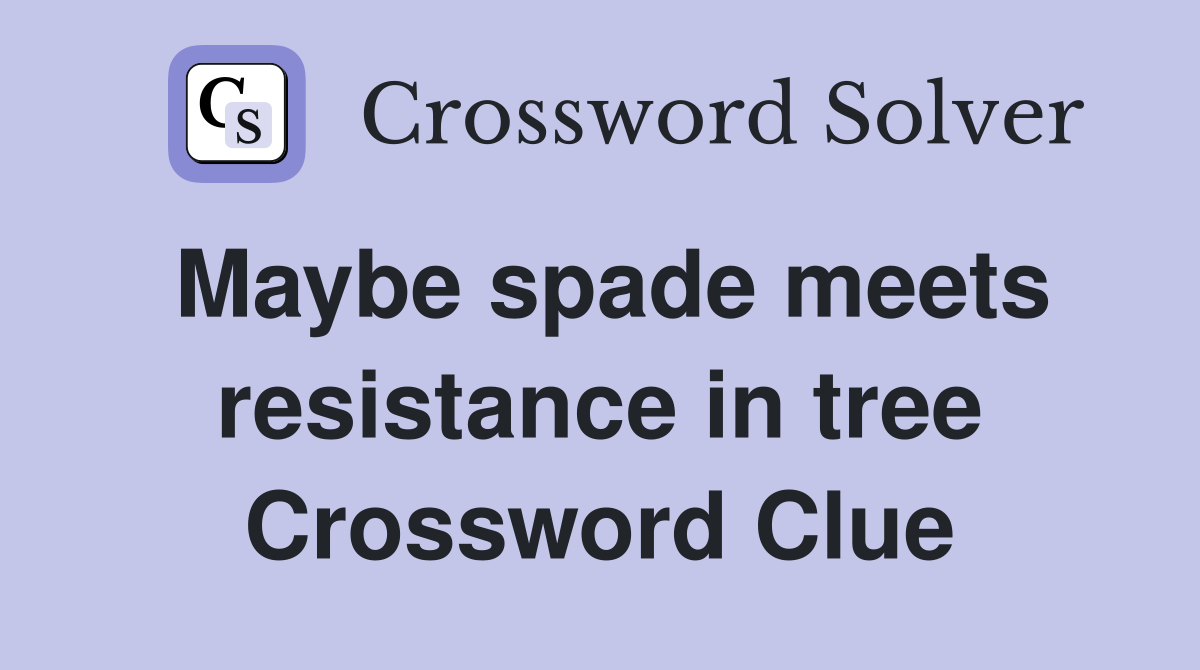 Maybe spade meets resistance in tree Crossword Clue