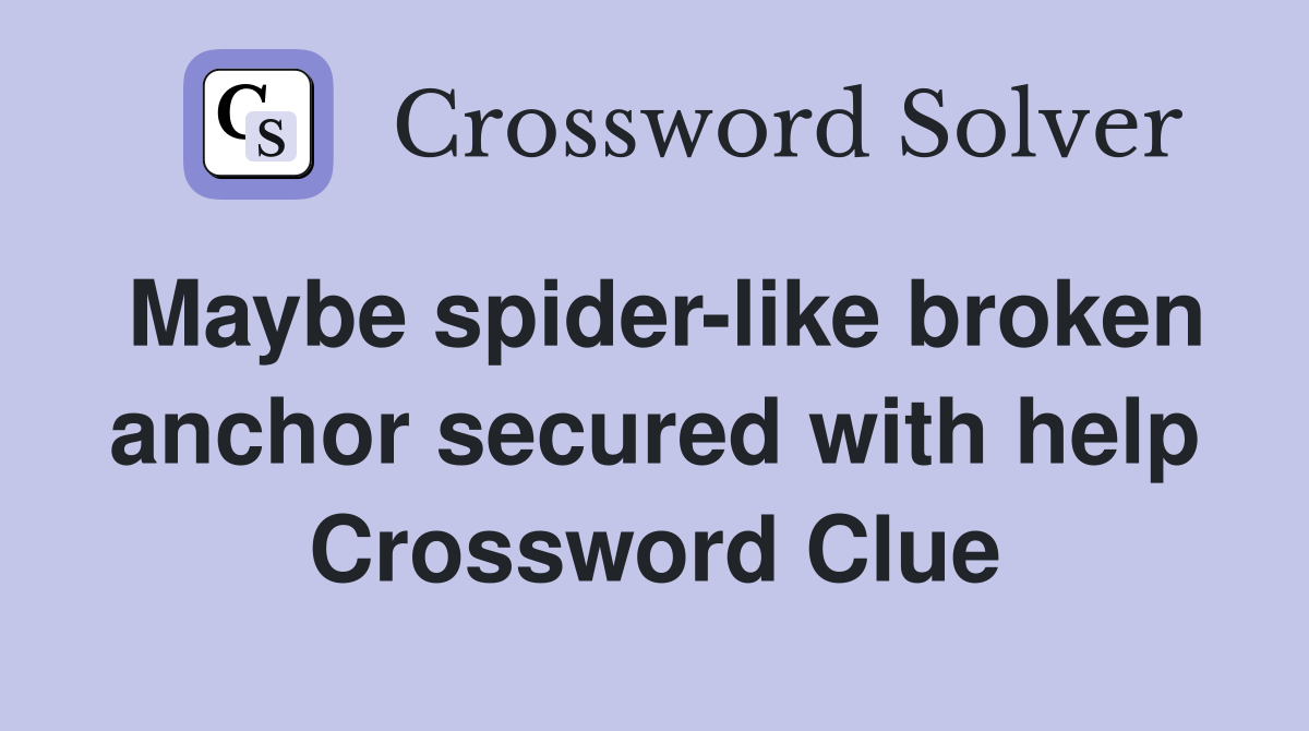Maybe spider-like broken anchor secured with help Crossword Clue