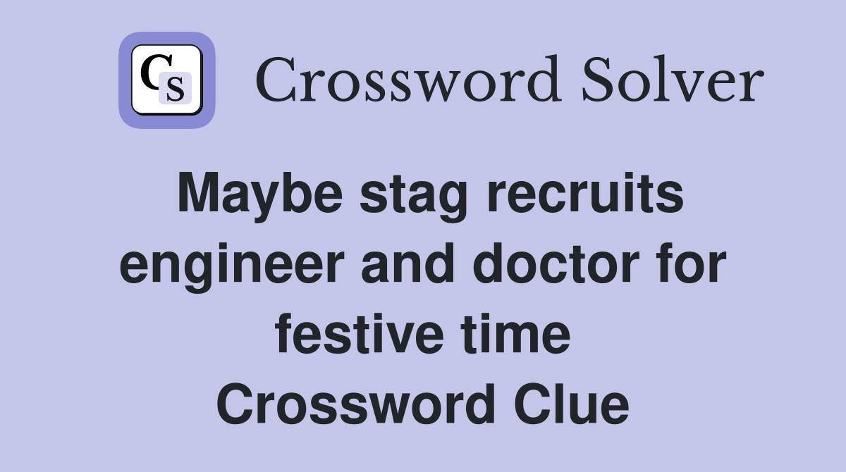Maybe stag recruits engineer and doctor for festive time Crossword Clue