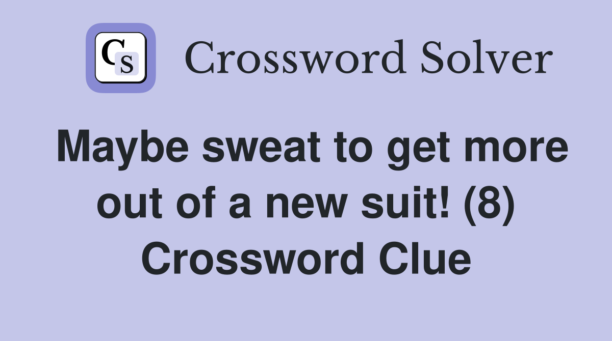 Maybe sweat to get more out of a new suit! (8) Crossword Clue