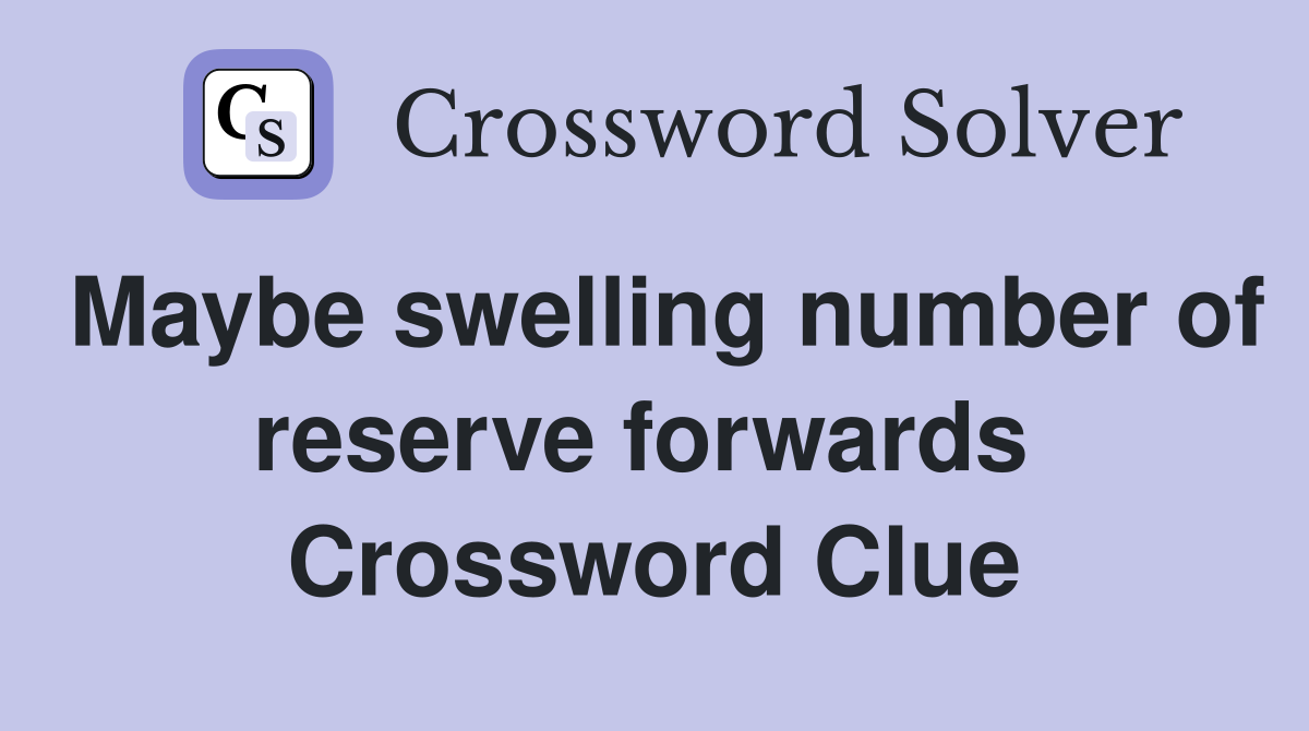 Maybe swelling number of reserve forwards  Crossword Clue
