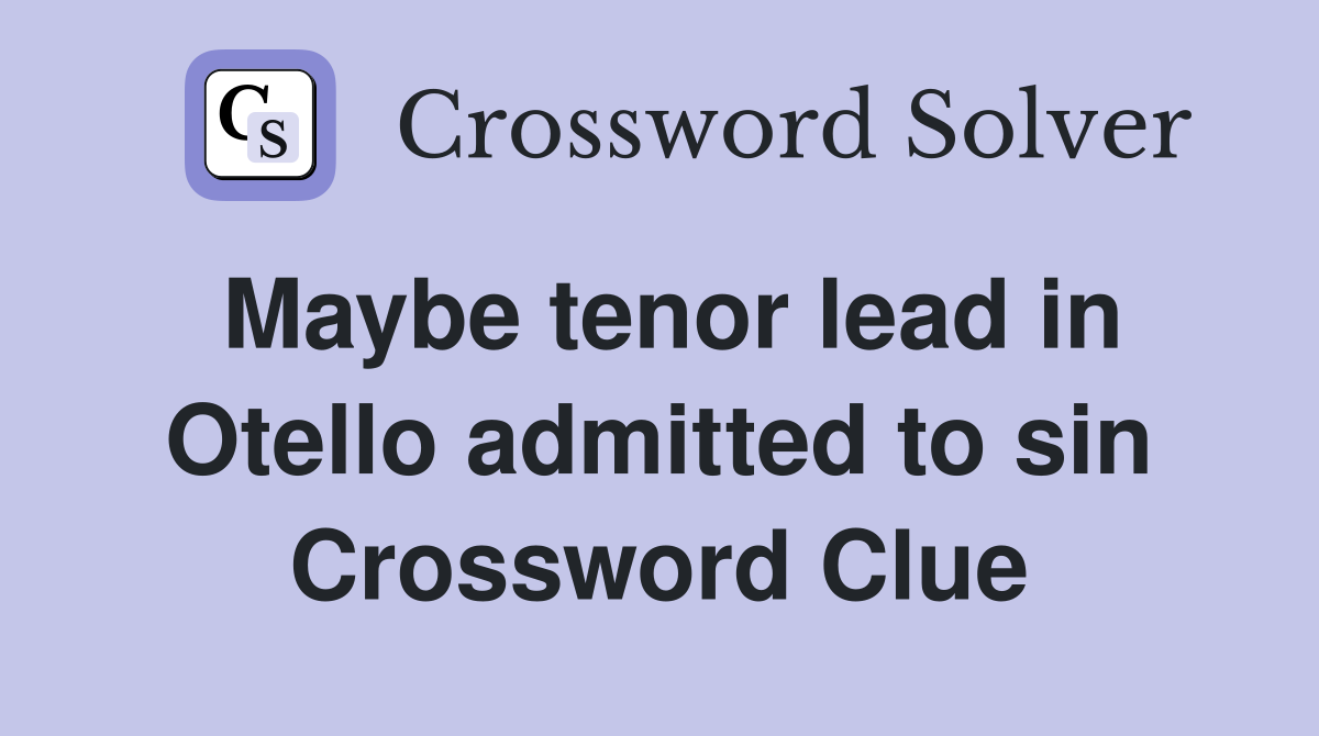 Maybe tenor lead in Otello admitted to sin Crossword Clue