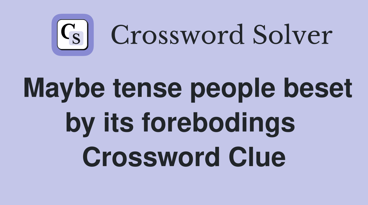 Maybe tense people beset by its forebodings  Crossword Clue