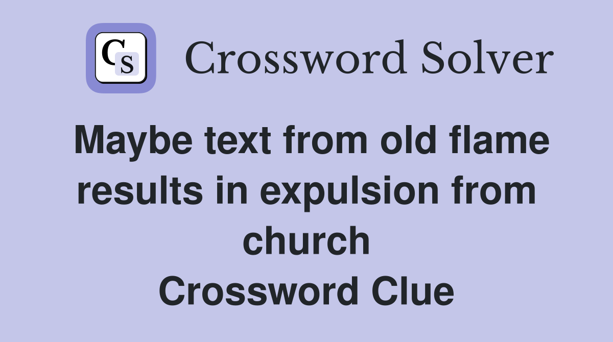 Maybe text from old flame results in expulsion from church Crossword Clue