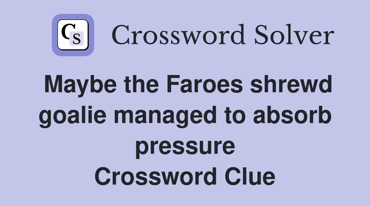 Maybe the Faroes shrewd goalie managed to absorb pressure Crossword Clue