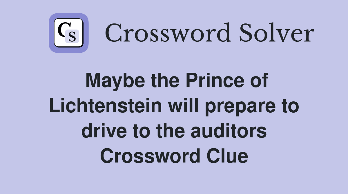 Maybe the Prince of Lichtenstein will prepare to drive to the auditors Crossword Clue