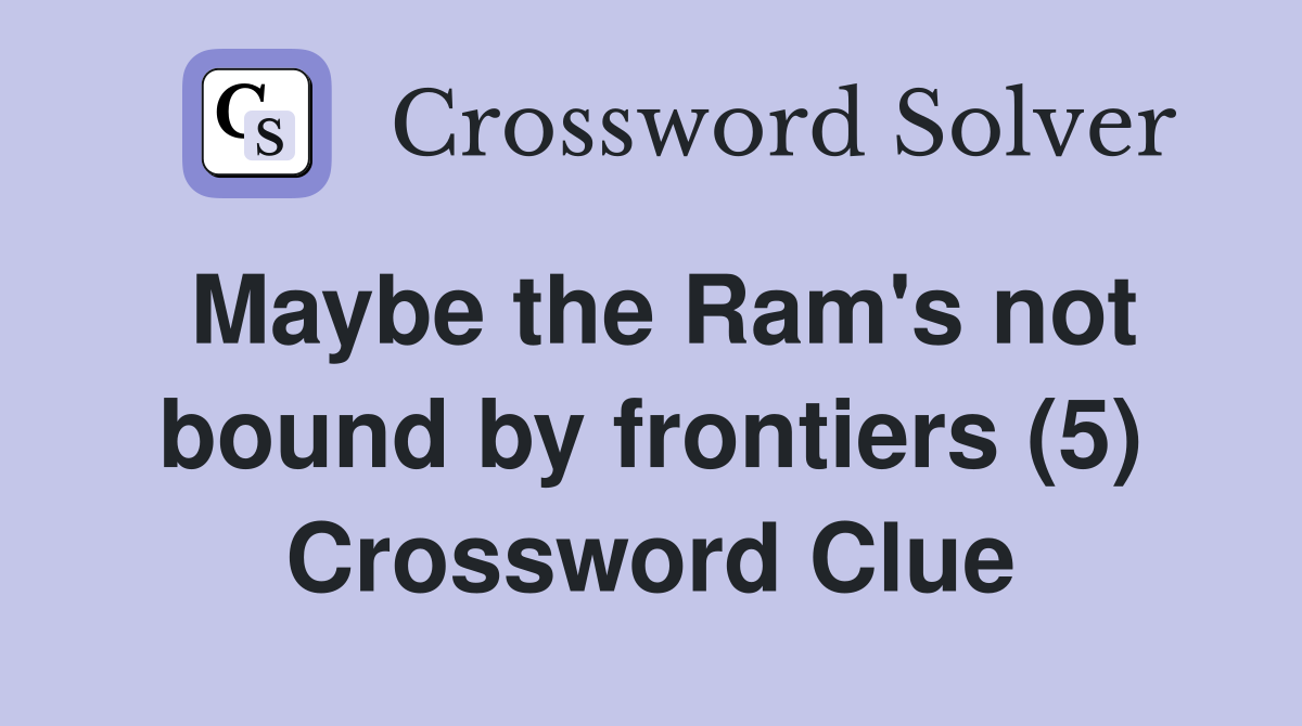 Maybe the Ram's not bound by frontiers (5) Crossword Clue