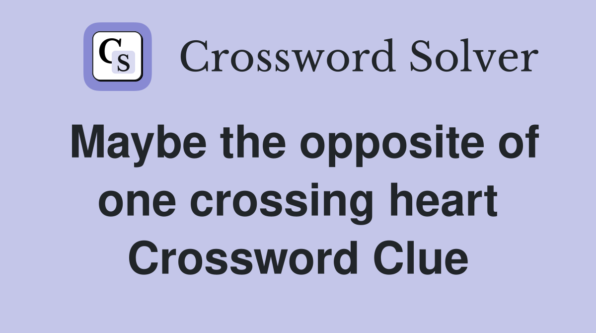 Maybe the opposite of one crossing heart Crossword Clue