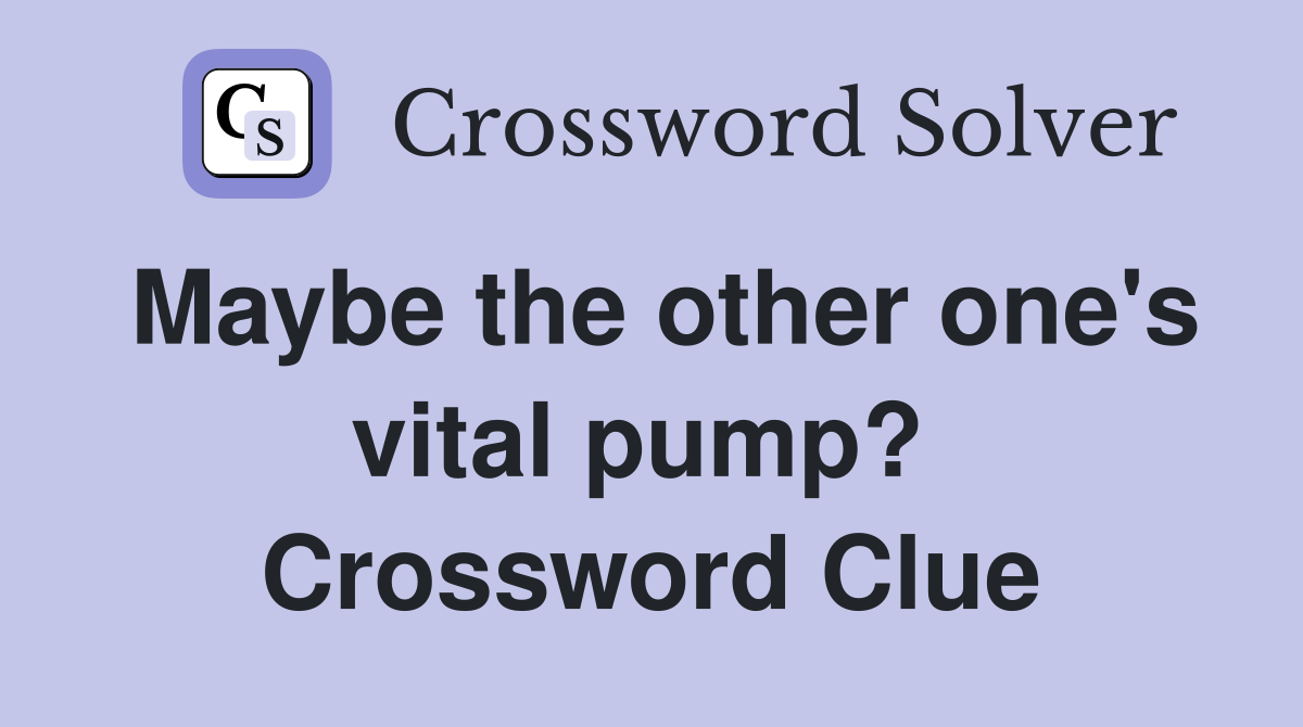 Maybe the other one's vital pump?  Crossword Clue