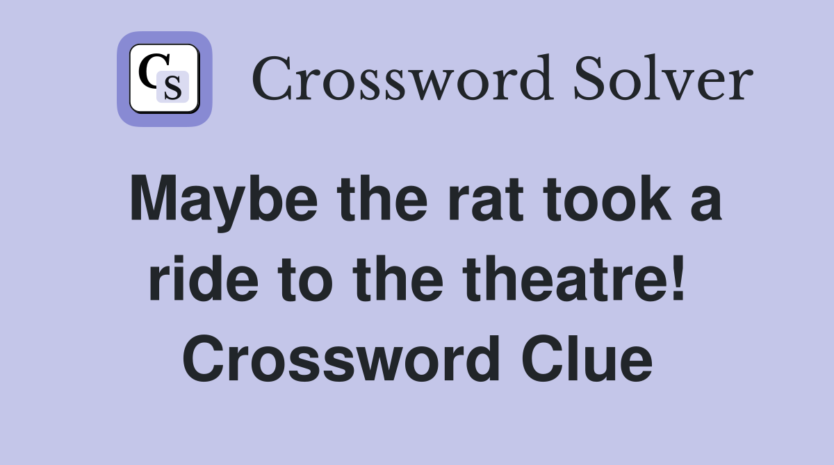 Maybe the rat took a ride to the theatre! Crossword Clue