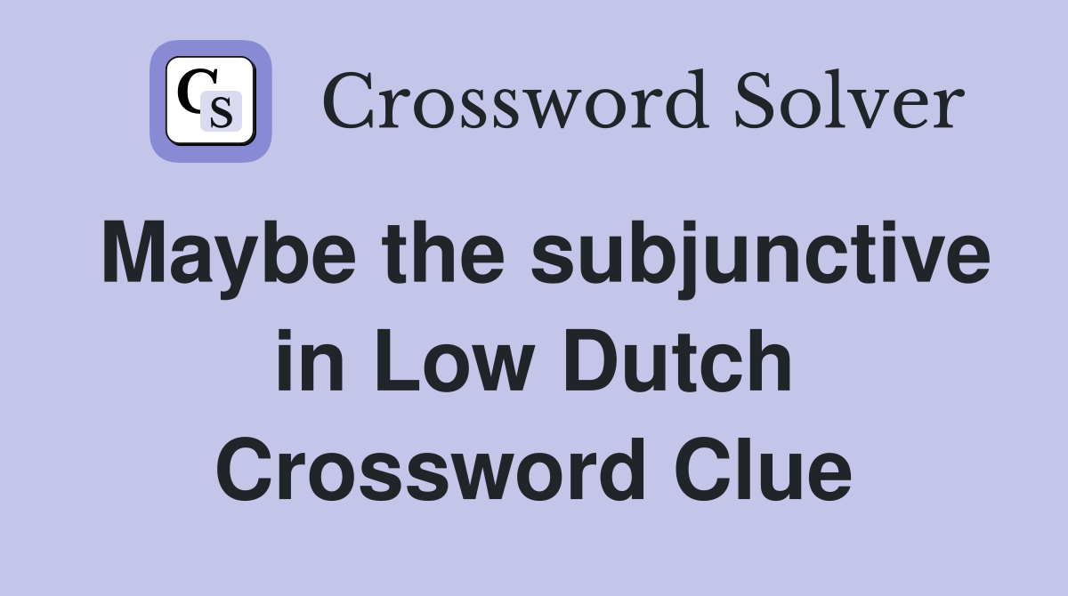 Maybe the subjunctive in Low Dutch Crossword Clue