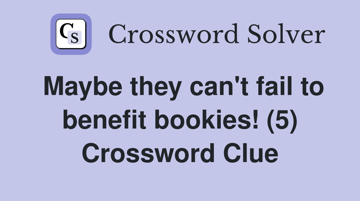 Maybe they can't fail to benefit bookies! (5) Crossword Clue