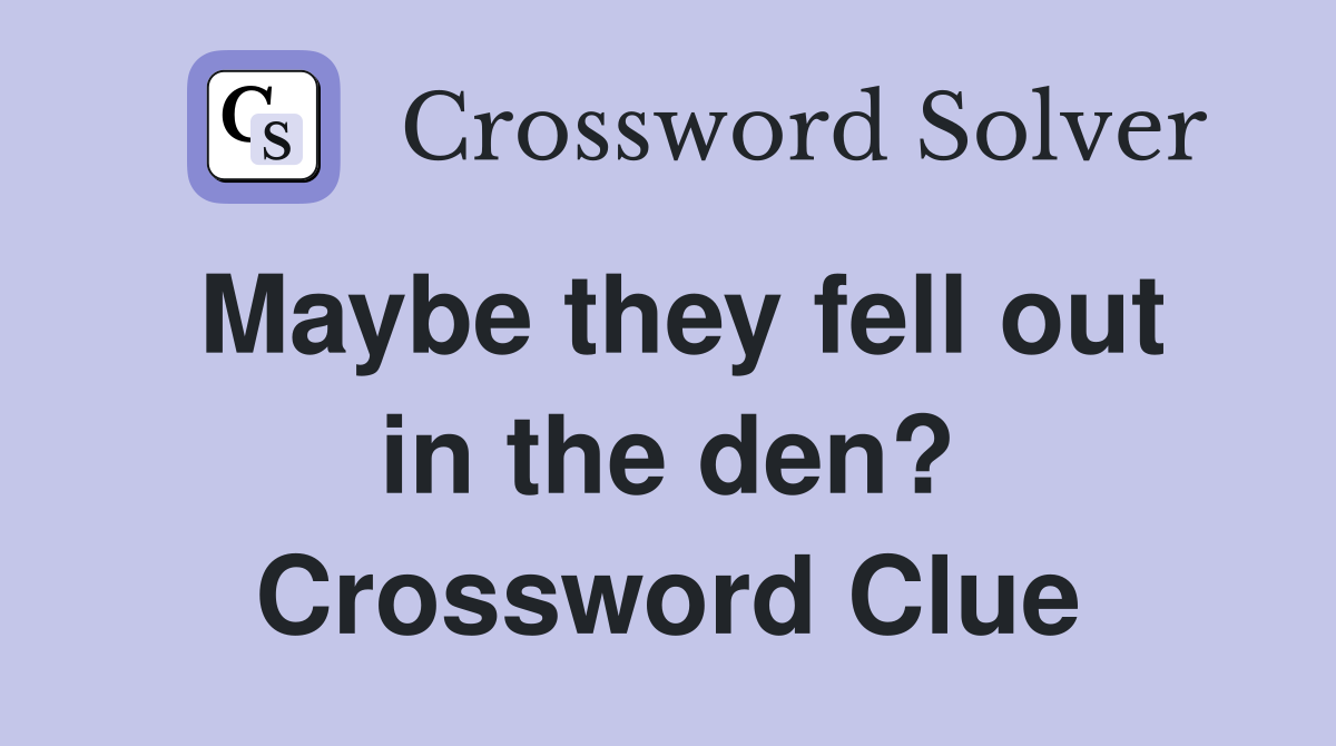 Maybe they fell out in the den? Crossword Clue