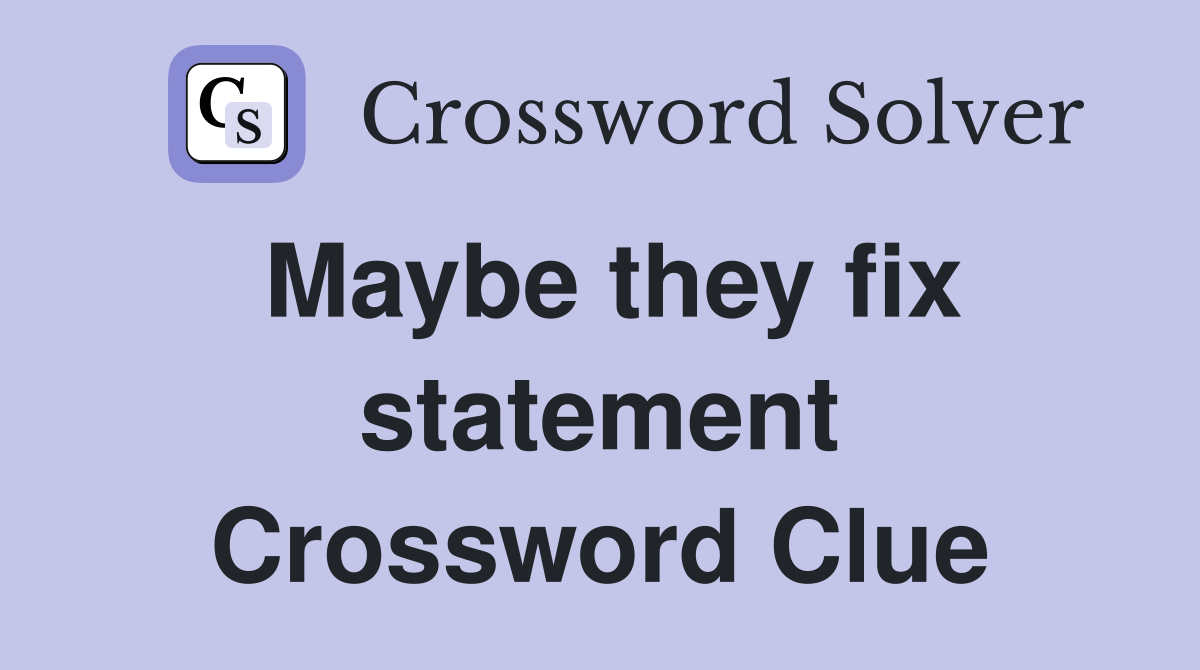 Maybe they fix statement Crossword Clue