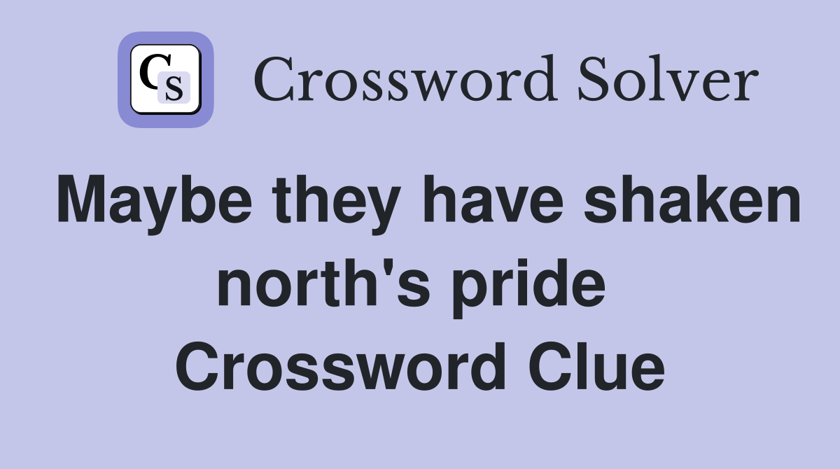 Maybe they have shaken north's pride  Crossword Clue