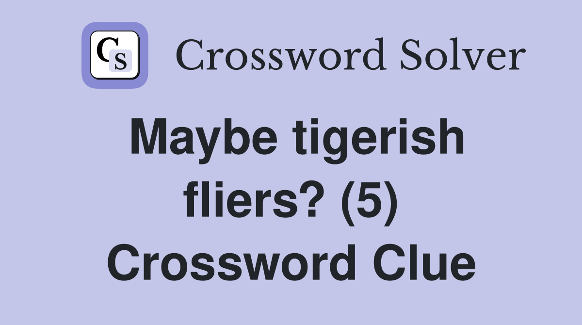 Maybe tigerish fliers? (5) Crossword Clue