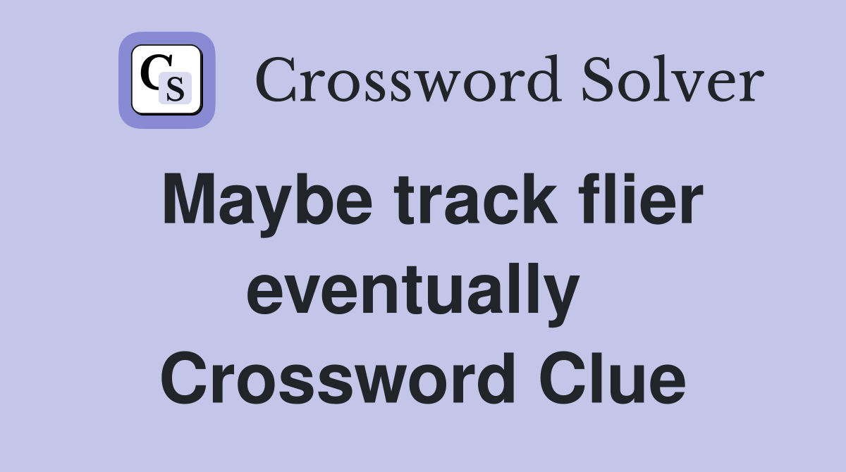 Maybe track flier eventually  Crossword Clue