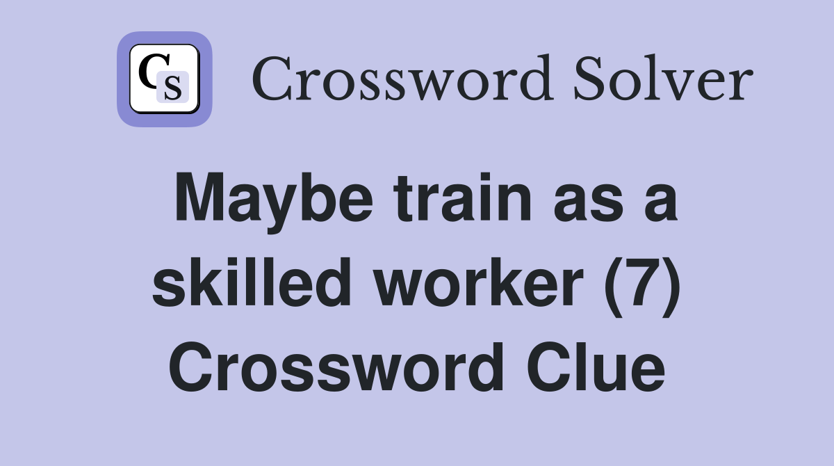 Maybe train as a skilled worker (7) Crossword Clue