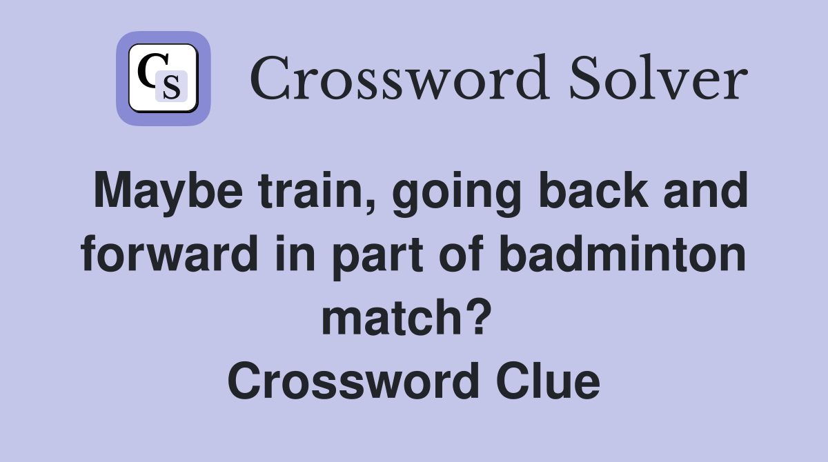 Maybe train, going back and forward in part of badminton match?  Crossword Clue