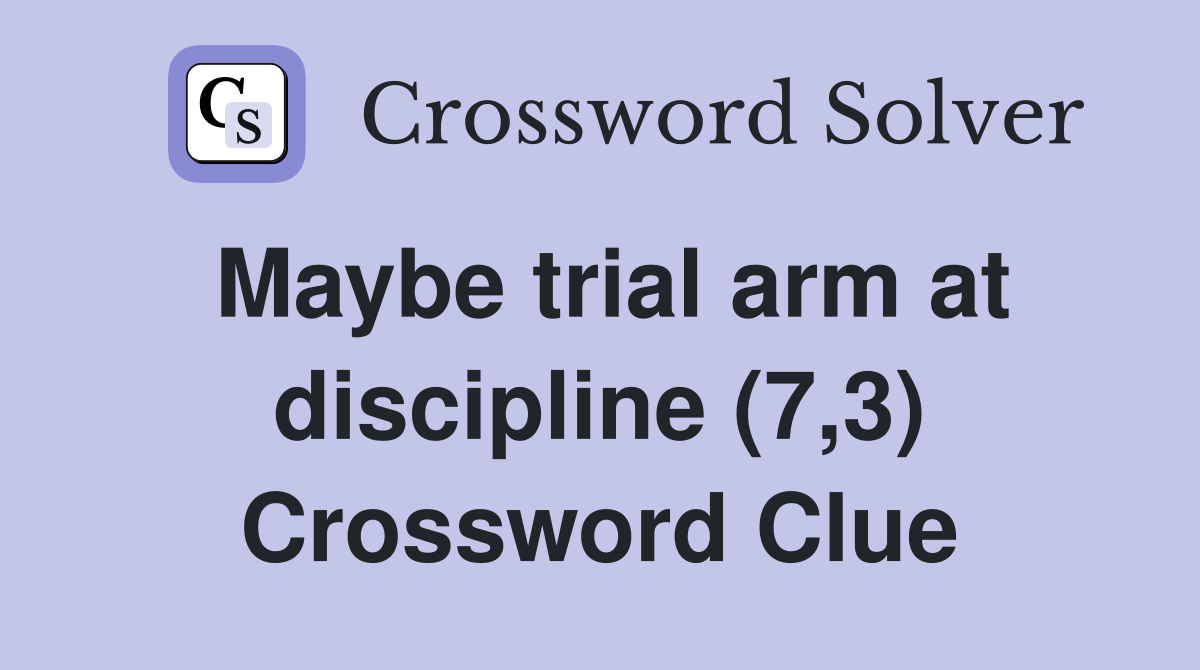 Maybe trial arm at discipline (7,3) Crossword Clue