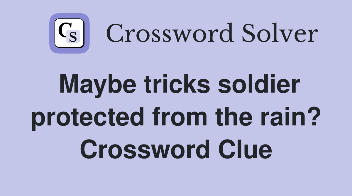 Maybe tricks soldier protected from the rain? Crossword Clue