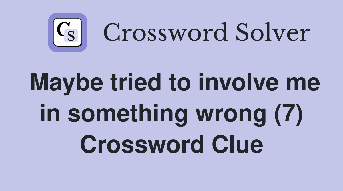 Maybe tried to involve me in something wrong (7) Crossword Clue