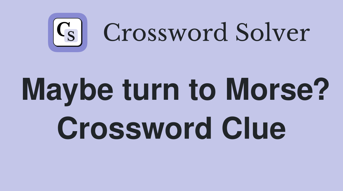 Maybe turn to Morse? Crossword Clue