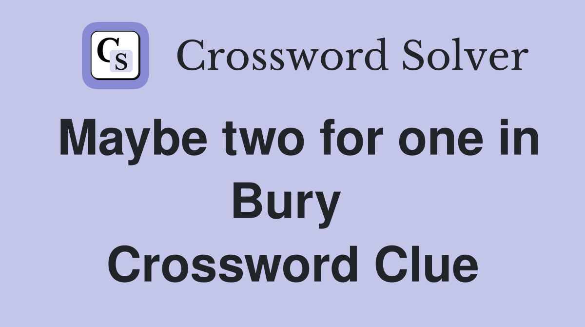 Maybe two for one in Bury  Crossword Clue