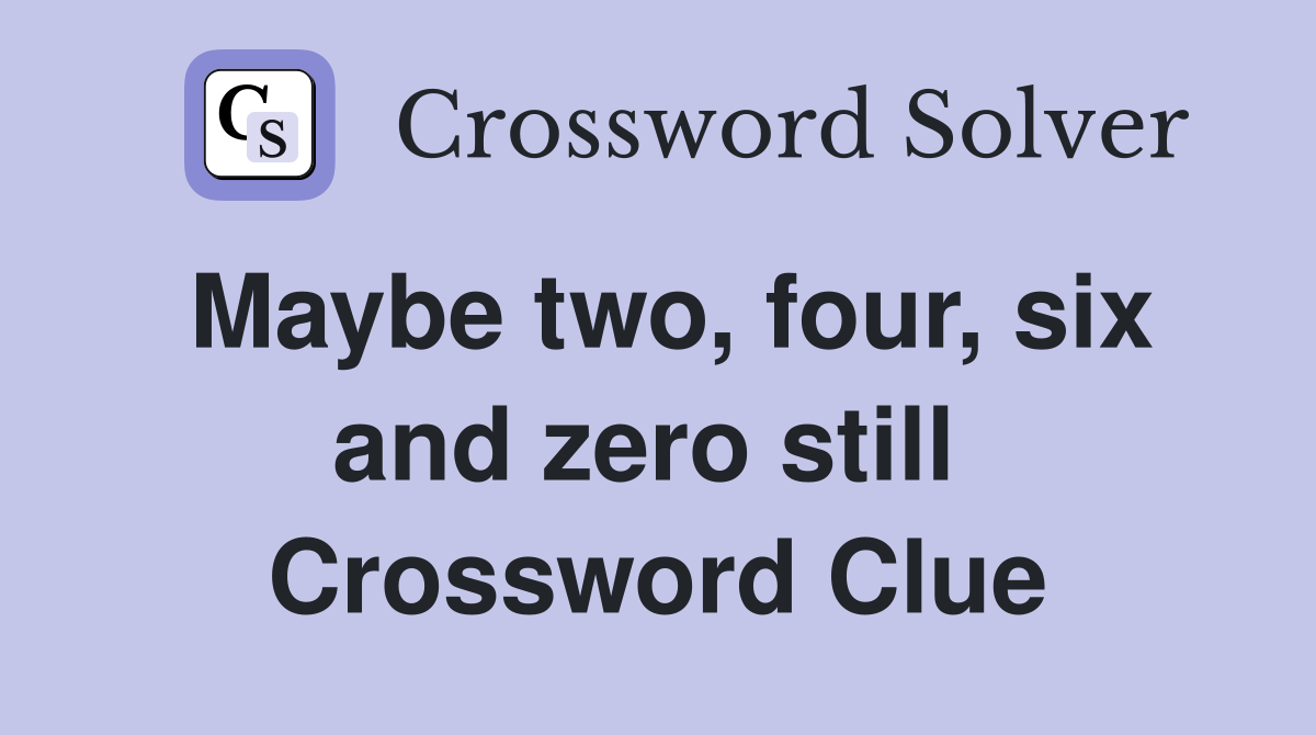 Maybe two, four, six and zero still  Crossword Clue