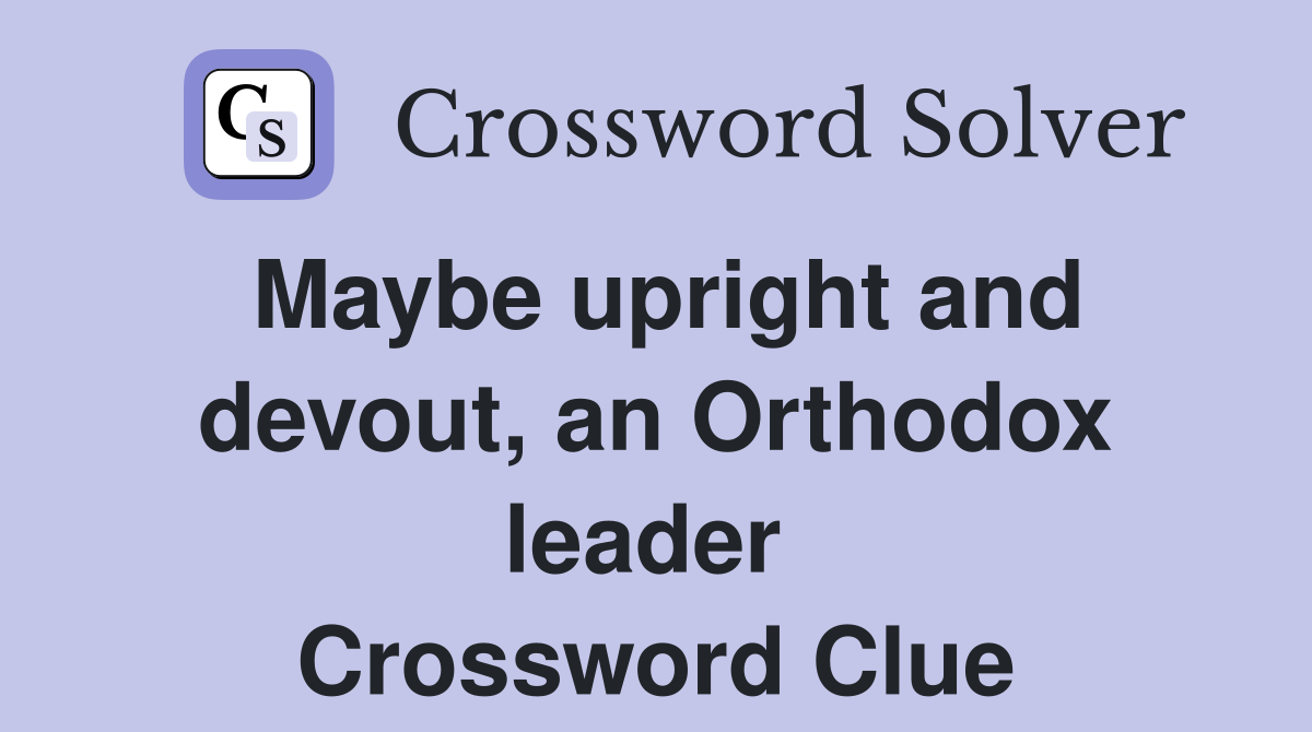 Maybe upright and devout, an Orthodox leader  Crossword Clue