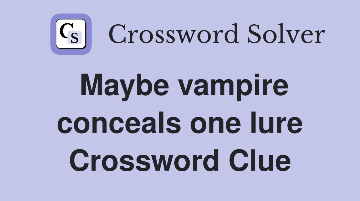 Maybe vampire conceals one lure Crossword Clue