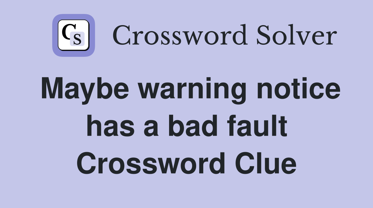 Maybe warning notice has a bad fault Crossword Clue