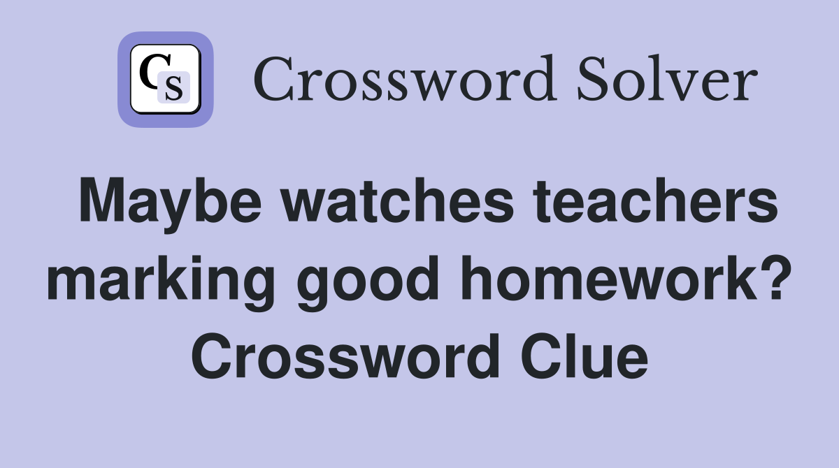 Maybe watches teachers marking good homework? Crossword Clue