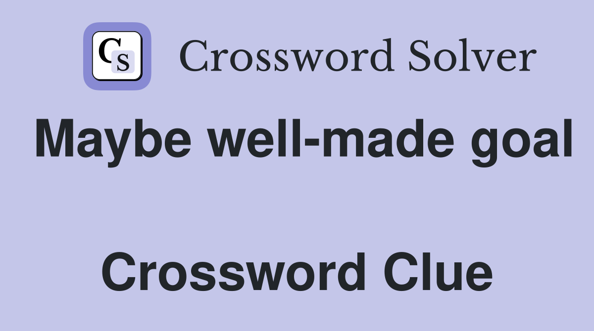 Maybe well-made goal  Crossword Clue