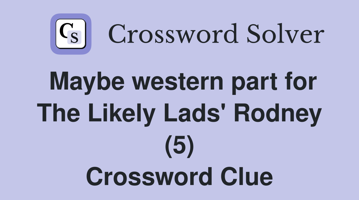 Maybe western part for The Likely Lads' Rodney (5) Crossword Clue