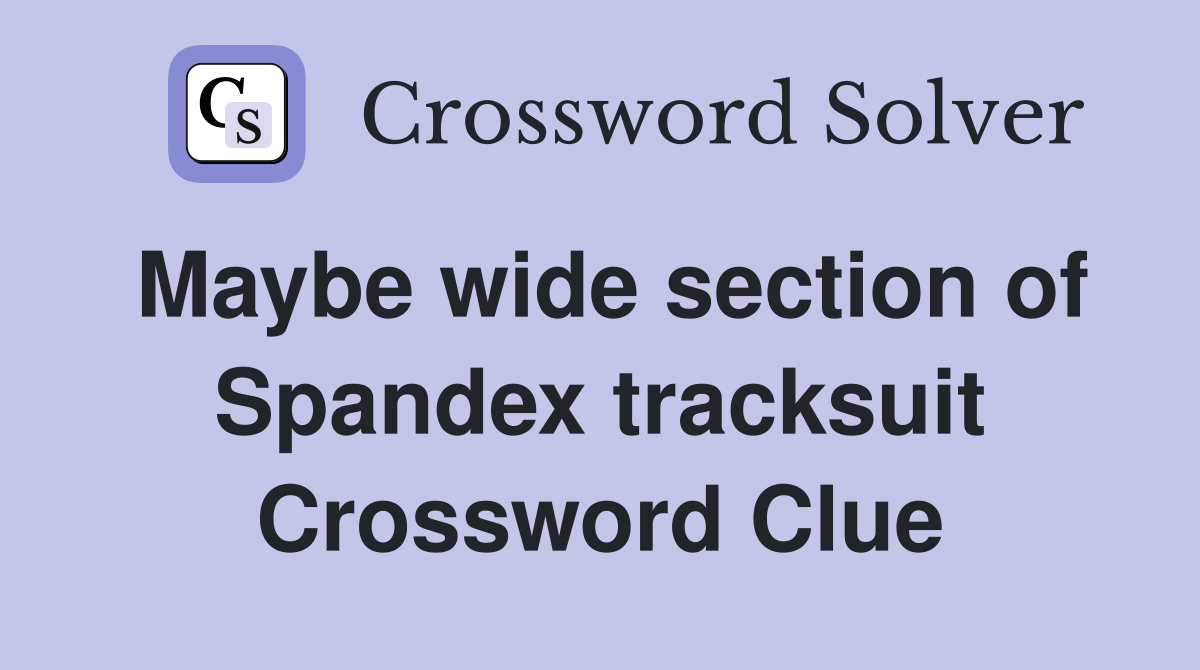 Maybe wide section of Spandex tracksuit Crossword Clue