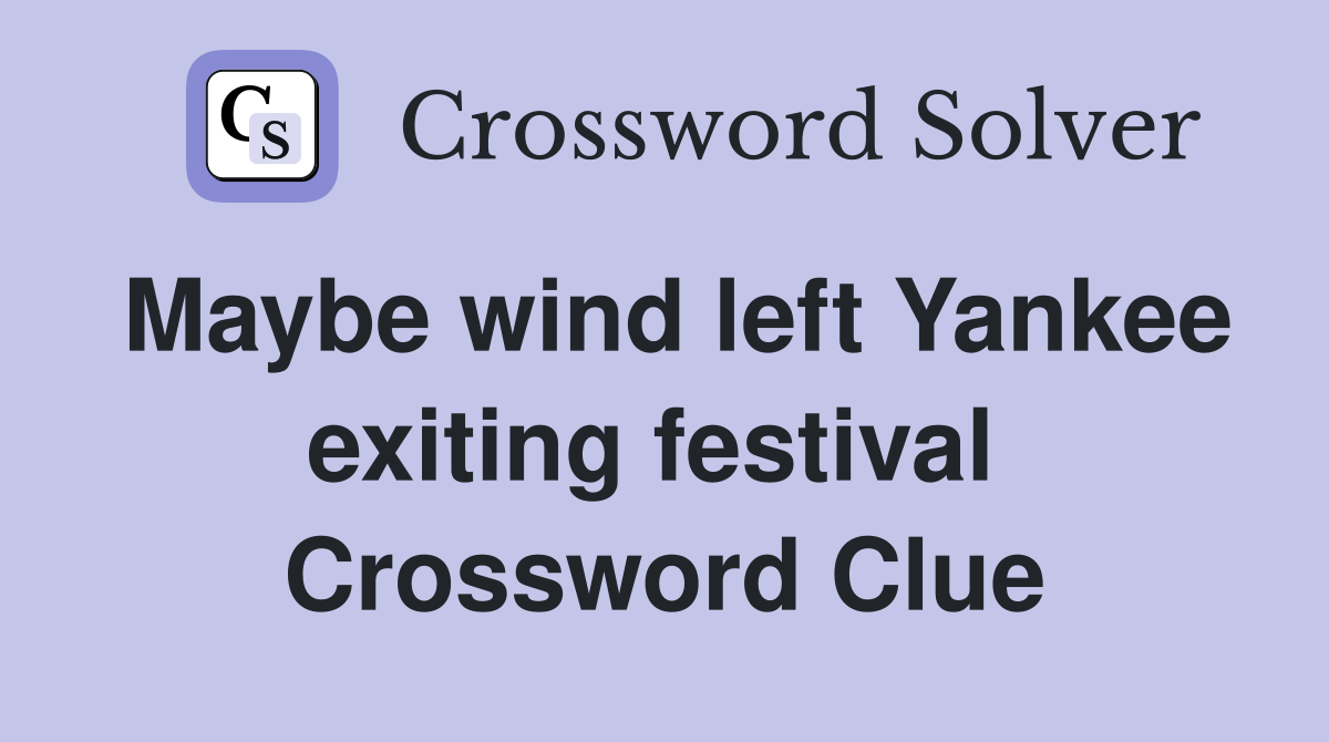 Maybe wind left Yankee exiting festival  Crossword Clue