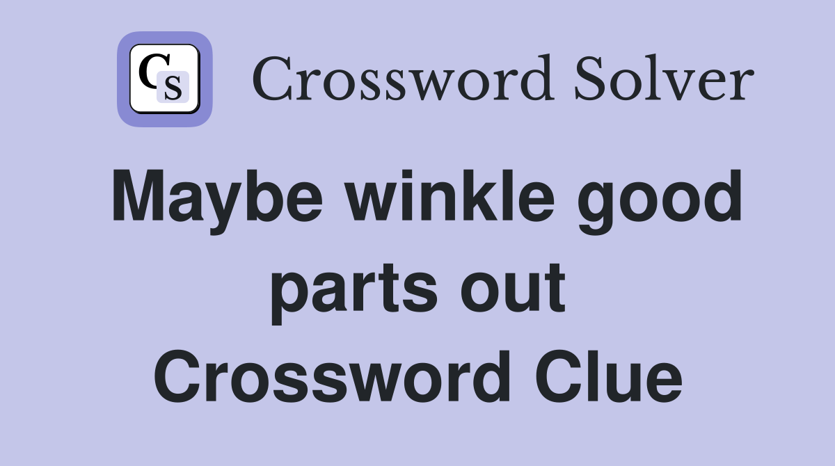 Maybe winkle good parts out Crossword Clue