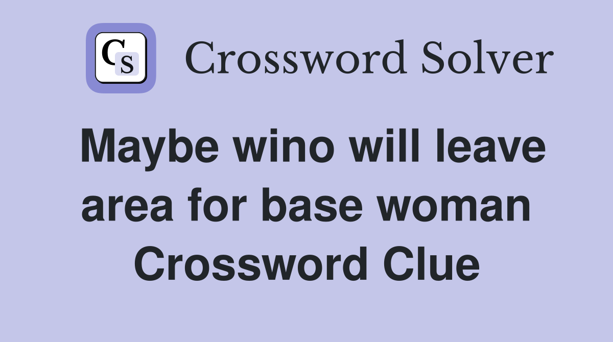 Maybe wino will leave area for base woman Crossword Clue