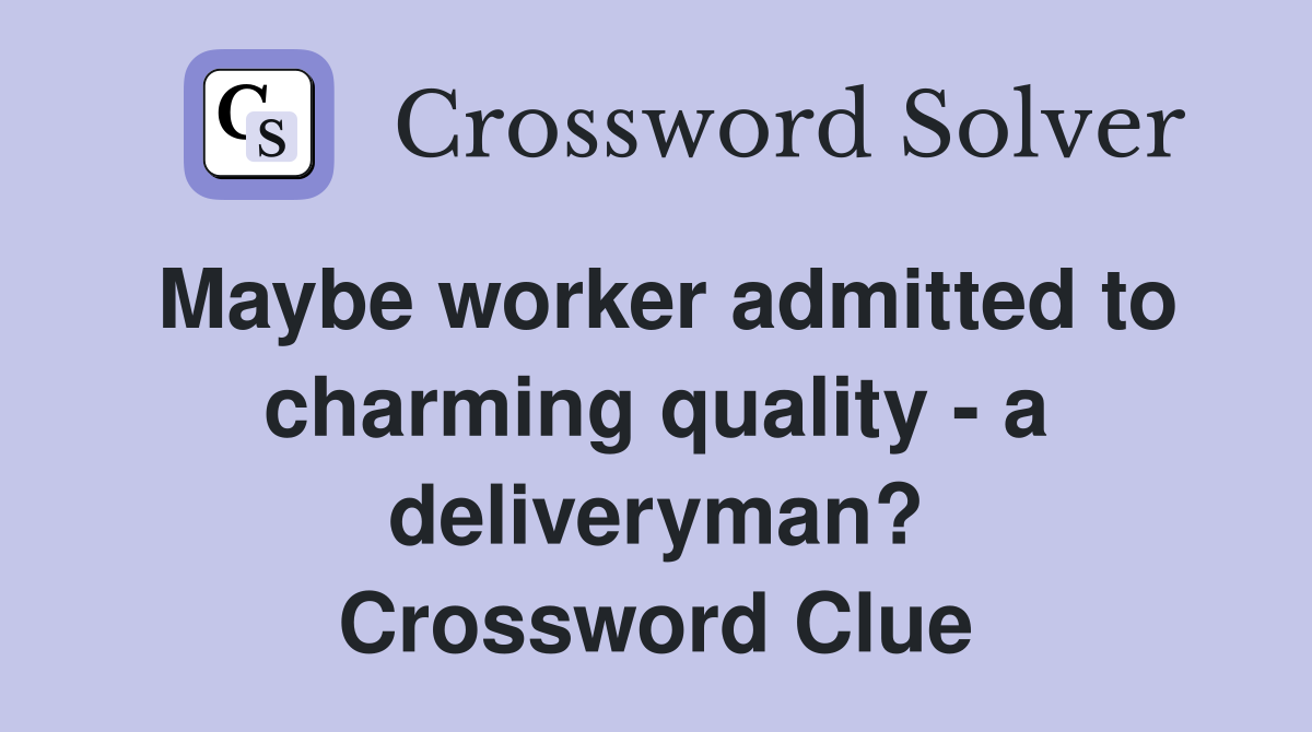 Maybe worker admitted to charming quality - a deliveryman? Crossword Clue