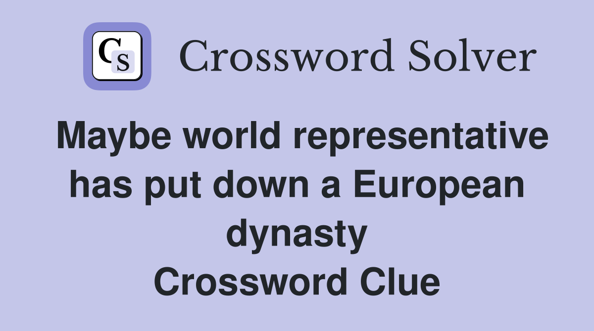 Maybe world representative has put down a European dynasty Crossword Clue
